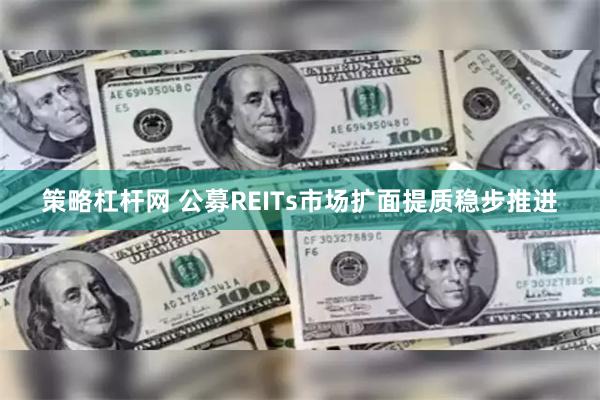 策略杠杆网 公募REITs市场扩面提质稳步推进