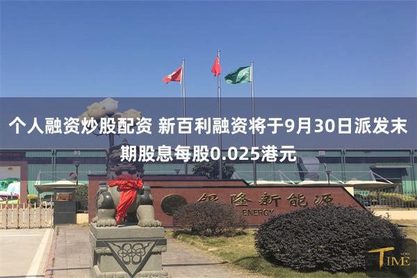 个人融资炒股配资 新百利融资将于9月30日派发末期股息每股0.025港元