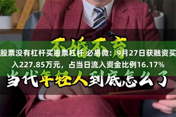 股票没有杠杆买股票杠杆 必易微：9月27日获融资买入227.85万元，占当日流入资金比例16.17%