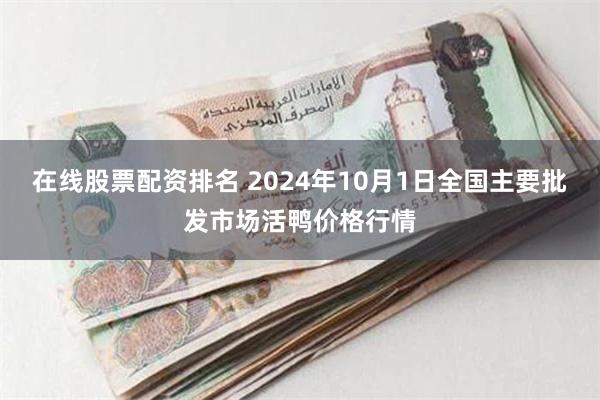 在线股票配资排名 2024年10月1日全国主要批发市场活鸭价格行情