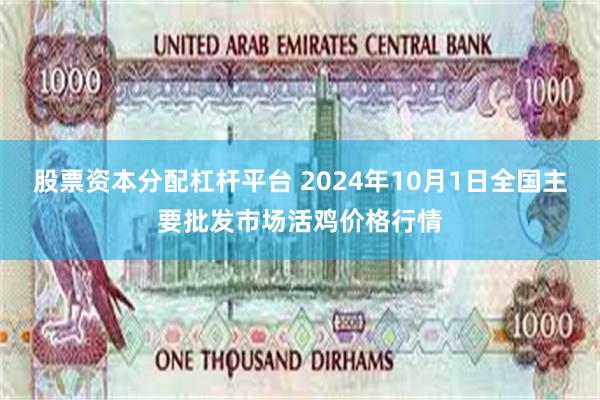 股票资本分配杠杆平台 2024年10月1日全国主要批发市场活鸡价格行情