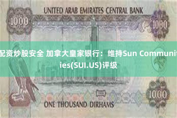 配资炒股安全 加拿大皇家银行：维持Sun Communities(SUI.US)评级