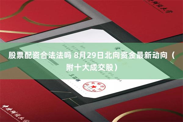 股票配资合法法吗 8月29日北向资金最新动向（附十大成交股）